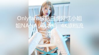 Onlyfans极品白虎网红小姐姐NANA⭐洗衣机⭐4K原档流出