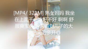 [MP4/ 321M] 熟女妈妈 我坐在上面干一炮好不好 啊啊 舒服爽宝贝 妈妈看到儿子的大鸡吧笑的多开心