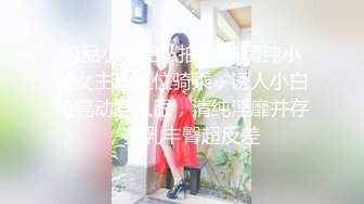 极品小情侣私拍泄密 清纯小美女主动上位骑乘，诱人小白兔晃动惹人眼，清纯淫靡并存，美乳丰臀超反差