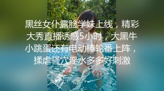 黑丝女仆露脸学妹上线，精彩大秀直播诱惑5小时，大黑牛小跳蛋还有电动棒轮番上阵，揉虐骚穴淫水多多好刺激