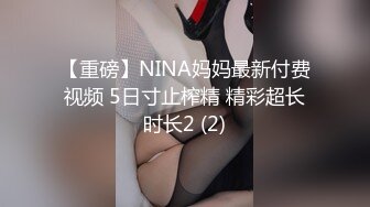 【重磅】NINA妈妈最新付费视频 5日寸止榨精 精彩超长时长2 (2)