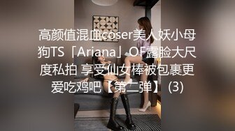 高颜值混血coser美人妖小母狗TS「Ariana」OF露脸大尺度私拍 享受仙女棒被包裹更爱吃鸡吧【第二弹】 (3)