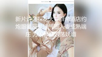 新片速递探花大神辟帝酒店约炮眼镜反差婊气质人妻成熟端庄 为人师婊浪荡妩媚