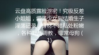 云盘高质露脸泄密！究极反差小姐姐，懵懂少女到结婚生子淫荡记录，身材不错私处粉嫩，各种野战调教，非常母狗 (1)