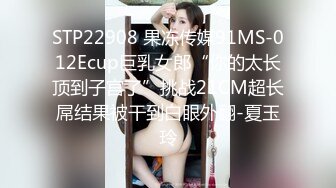 STP22908 果冻传媒91MS-012Ecup巨乳女郎“你的太长顶到子宫了”挑战21CM超长屌结果被干到白眼外翻-夏玉玲