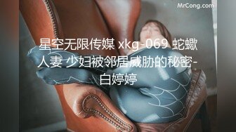 星空无限传媒 xkg-069 蛇蠍人妻 少妇被邻居威胁的秘密-白婷婷