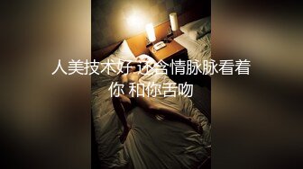 人美技术好 还含情脉脉看着你 和你舌吻