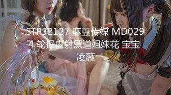 STP32127 麻豆传媒 MD0294 轮操内射黑道姐妹花 宝宝 凌薇