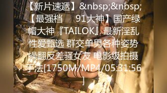 【新片速遞】&nbsp;&nbsp;【最强档❤️91大神】国产绿帽大神『TAILOK』最新淫乱性爱甄选 群交单男各种姿势操翻反差骚女友 电影级拍摄手法[1750M/MP4/05:31:56]