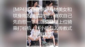 [MP4]极品腰细好身材美女和纹身炮友激情啪啪，喜欢自己先自慰一下，口交舔屌上位骑乘打桩机，扶小腰后入传教式抽插猛操