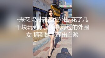 -探花柒哥高端约外围 花了几千块玩到了吴某帆嫖过的外围女 插到她下面出白浆