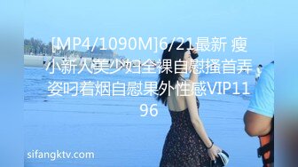 [MP4/1090M]6/21最新 瘦小新人美少妇全裸自慰搔首弄姿叼着烟自慰果外性感VIP1196