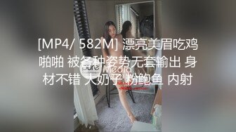 [MP4/ 582M] 漂亮美眉吃鸡啪啪 被各种姿势无套输出 身材不错 大奶子 粉鲍鱼 内射