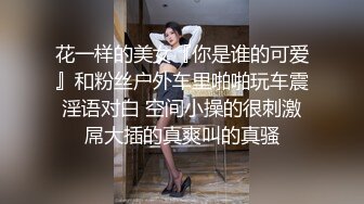 花一样的美女『你是谁的可爱』和粉丝户外车里啪啪玩车震 淫语对白 空间小操的很刺激 屌大插的真爽叫的真骚