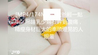 [MP4/174MB]“爸爸輕一點！”吊鐘乳少婦被幹到腹痛，精瘦身材巨大的車頭燈晃的人眼暈