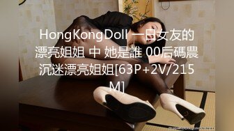 HongKongDoll 一日女友的漂亮姐姐 中 她是誰 00后碼農沉迷漂亮姐姐[63P+2V/215M]