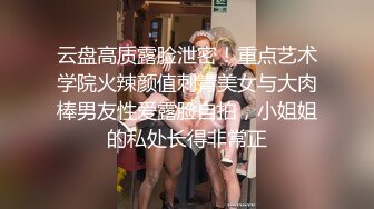 云盘高质露脸泄密！重点艺术学院火辣颜值刺青美女与大肉棒男友性爱露脸自拍，小姐姐的私处长得非常正