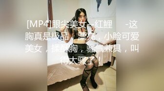 [MP4]眼尖美女--红鲤❤️-这胸真是极品，漂亮，小脸可爱美女，揉酥胸，骚气兼具，叫得太骚了！