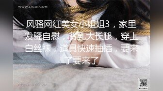 风骚网红美女小姐姐3，家里发骚自慰，贫乳大长腿，穿上白丝袜，道具快速抽插，要来了要来了