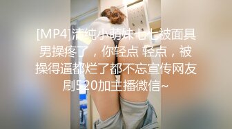 [MP4]清纯小萌妹七七被面具男操疼了，你轻点 轻点，被操得逼都烂了都不忘宣传网友刷520加主播微信~