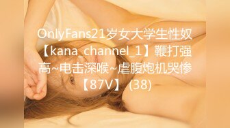 OnlyFans21岁女大学生性奴【kana_channel_1】鞭打强高~电击深喉~虐腹炮机哭惨【87V】 (38)