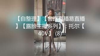 【自整理】【套路直播易直播】【露脸主播系列】：托尔【40V】 (8)