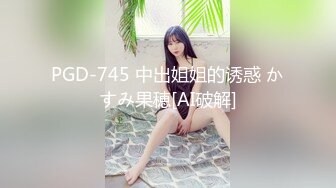 PGD-745 中出姐姐的诱惑 かすみ果穂[AI破解]