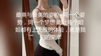 最爽与最美的姿势=同一个姿势，同一个梦想 能让每个姐姐都有上天般的体验，就是我们的荣幸