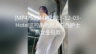 [MP4/559MB]2023-12-03-Hotel监控系列后入白色护士熟女生极致