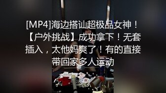 [MP4]海边搭讪超极品女神！【户外挑战】成功拿下！无套插入，太他妈爽了！有的直接带回家多人运动