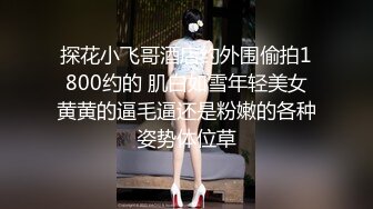 探花小飞哥酒店约外围偷拍1800约的 肌白如雪年轻美女黄黄的逼毛逼还是粉嫩的各种姿势体位草