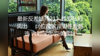 最新反差婊《21》性爱私拍流出❤️⒄位良家淫妻性爱甄选 内射淫穴 完美露脸