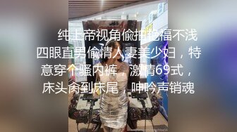 ⚡⚡纯上帝视角偸拍艳福不浅四眼直男偸情人妻美少妇，特意穿个骚内裤，激情69式，床头肏到床尾，呻吟声销魂