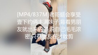 [MP4/837M]老哥挺会享受壹下约俩丰满妹子,背着男朋友就出来约了,说自己毛毛浓密,只有男友在才敢剪