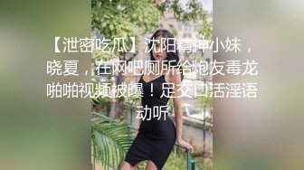 【泄密吃瓜】沈阳精神小妹，晓夏，在网吧厕所给炮友毒龙啪啪视频被曝！足交口活淫语动听