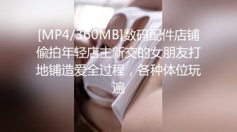 [MP4/360MB]数码配件店铺偸拍年轻店主新交的女朋友打地铺造爱全过程，各种体位玩遍