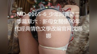 MD-0165-6_少年阿賓第二季篇章六：新母女關係90年代經典情色文學改編官网沈娜娜