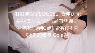 扣扣传媒 FSOG062 清纯窈窕身材美少女 双马尾白丝舞蹈生 肉棒顶到G点插的好深 内射浇筑精液 Cola酱