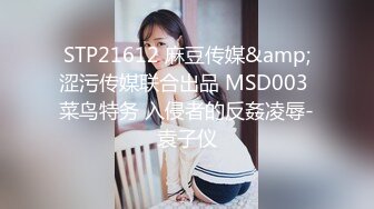 STP21612 麻豆传媒&amp;涩污传媒联合出品 MSD003 菜鸟特务 入侵者的反姦凌辱-袁子仪