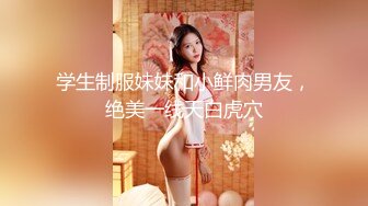 学生制服妹妹和小鲜肉男友，绝美一线天白虎穴