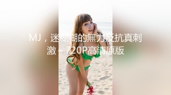 MJ，迷糊糊的無力反抗真刺激～720P高清原版