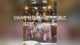 SWAG 扯狂喷水淫水机模式开启 Chloehayley