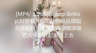 [MP4/ 1.96G]&nbsp;&nbsp;对穿着开档黑丝的极品御姐无法抵挡，揉捏肉体亲吻添吸把大长腿扛起来压上去