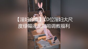 【淫妇合集】10位淫妇大尺度绿帽淫乱啪啪调教福利