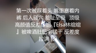 第一次被踩着头 嘴里塞着内裤 后入骚穴 羞耻至极✅顶级高颜值反差御姐『Elsa林绾绾』被啤酒肚肥宅猛干 反差度拉满 (3)