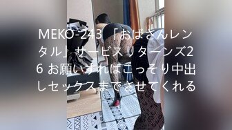 MEKO-243 「おばさんレンタル」サービスリターンズ26 お願いすればこっそり中出しセックスまでさせてくれる