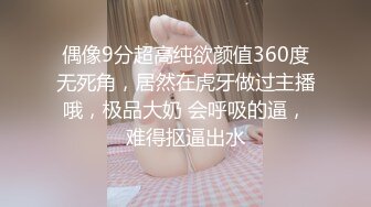 偶像9分超高纯欲颜值360度无死角，居然在虎牙做过主播哦，极品大奶 会呼吸的逼，难得抠逼出水