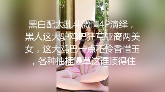 黑白配大乱斗激情4P演绎，黑人这大驴鸡巴狂草亚裔两美女，这大鸡巴一点不怜香惜玉，各种抽插爆草这谁顶得住