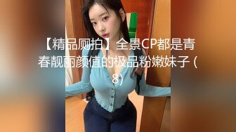 【精品厕拍】全景CP都是青春靓丽颜值的极品粉嫩妹子 (8)