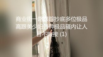 商业街一路跟踪抄底多位极品高跟美少妇各种极品骚内让人目不暇接 (1)